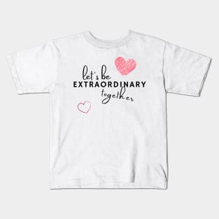 Let's be extraordinary together Kids T-Shirt